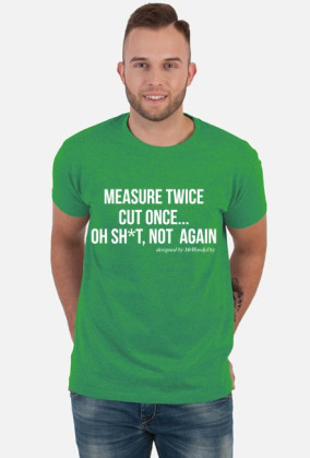 Koszulka Measure Twice Cut Once... Oh SH*T