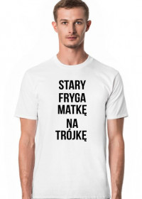 T-shirt "STARY FRYGA MATKĘ NA TRÓJKĘ"