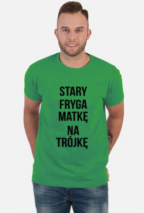 T-shirt "STARY FRYGA MATKĘ NA TRÓJKĘ"