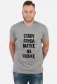 T-shirt "STARY FRYGA MATKĘ NA TRÓJKĘ"