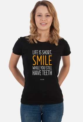 Life is short. Smile while you still have teeth