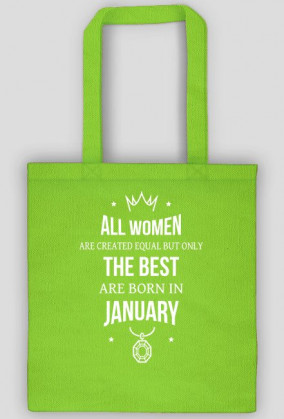 Urodzony w urodziny - All Women are equal but only the best are born in January - Styczeń - idealne na prezent - torba