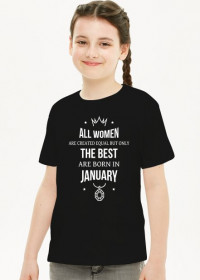Urodzony w urodziny - All Women are equal but only the best are born in January - Styczeń - idealne na prezent - koszulka dziewczynka