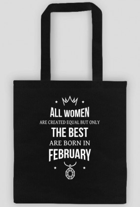 Urodzony w urodziny - All Women are equal but only the best are born in February - Luty - idealne na prezent - torba