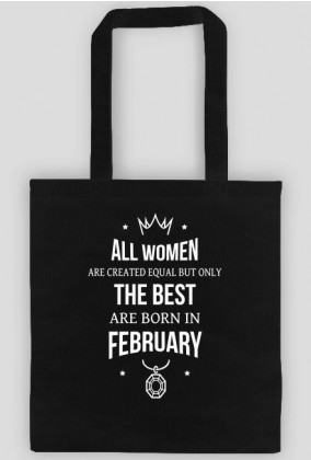 Urodzony w urodziny - All Women are equal but only the best are born in February - Luty - idealne na prezent - torba