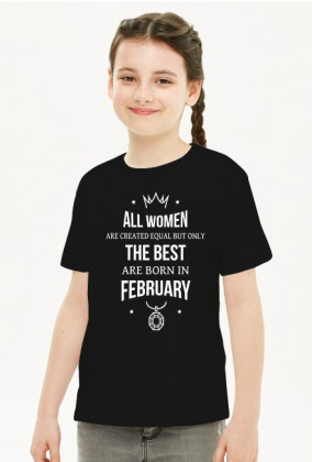 Urodzony w urodziny - All Women are equal but only the best are born in February - Luty - idealne na prezent - koszulka dziewczynka