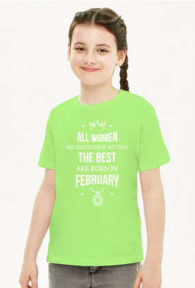 Urodzony w urodziny - All Women are equal but only the best are born in February - Luty - idealne na prezent - koszulka dziewczynka