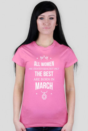 Urodzony w urodziny - All Women are equal but only the best are born in March - Marzec - idealne na prezent - koszulka damska
