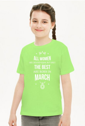 Urodzony w urodziny - All Women are equal but only the best are born in March - Marzec - idealne na prezent - koszulka dziewczynka