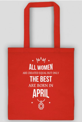 Urodzony w urodziny - All Women are equal but only the best are born in April - Kwiecień - idealne na prezent - torba