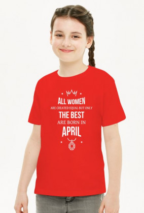 Urodzony w urodziny - All Women are equal but only the best are born in April - Kwiecień - idealne na prezent - koszulka dziewczynka