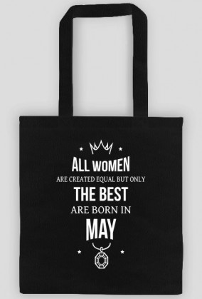 Urodzony w urodziny - All Women are equal but only the best are born in May - Maj - idealne na prezent - torba
