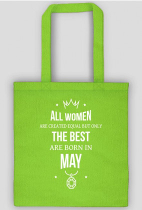 Urodzony w urodziny - All Women are equal but only the best are born in May - Maj - idealne na prezent - torba