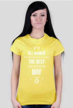 Urodzony w urodziny - All Women are equal but only the best are born in May - Maj - idealne na prezent - koszulka damska