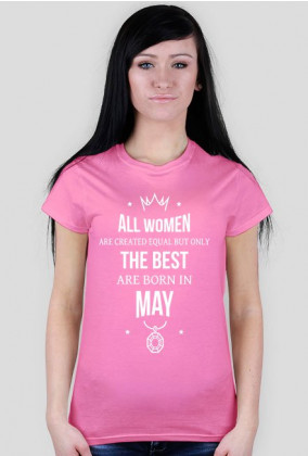 Urodzony w urodziny - All Women are equal but only the best are born in May - Maj - idealne na prezent - koszulka damska