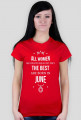 Urodzony w urodziny - All Women are equal but only the best are born in June - Czerwiec - idealne na prezent - koszulka damska