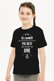 Urodzony w urodziny - All Women are equal but only the best are born in June - Czerwiec - idealne na prezent - koszulka dziewczynka