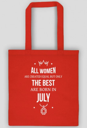 Urodzony w urodziny - All Women are equal but only the best are born in July - Lipiec - idealne na prezent - torba