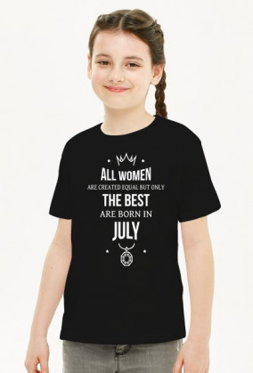 Urodzony w urodziny - All Women are equal but only the best are born in July - Lipiec - idealne na prezent - koszulka dziewczynka