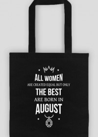 Urodzony w urodziny - All Women are equal but only the best are born in August - Sierpień - idealne na prezent - torba