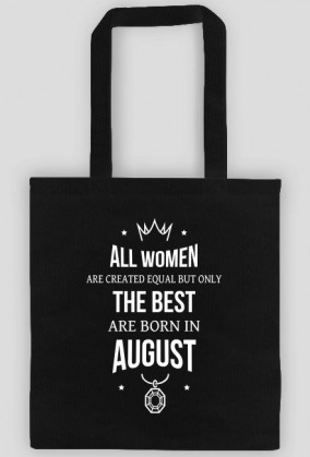 Urodzony w urodziny - All Women are equal but only the best are born in August - Sierpień - idealne na prezent - torba