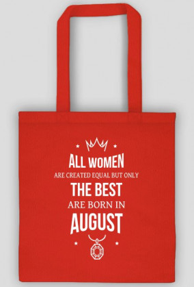 Urodzony w urodziny - All Women are equal but only the best are born in August - Sierpień - idealne na prezent - torba