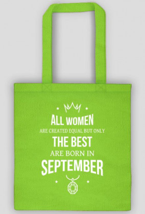 Urodzony w urodziny - All Women are equal but only the best are born in September - Wrzesień - idealne na prezent - torba