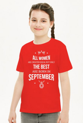 Urodzony w urodziny - All Women are equal but only the best are born in September - Wrzesień - idealne na prezent - koszulka dziewczynka