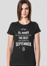 Urodzony w urodziny - All Women are equal but only the best are born in September - Wrzesień - idealne na prezent - koszulka damska