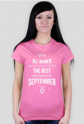 Urodzony w urodziny - All Women are equal but only the best are born in September - Wrzesień - idealne na prezent - koszulka damska