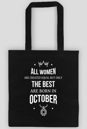 Urodzony w urodziny - All Women are equal but only the best are born in October - Październik - idealne na prezent - torba