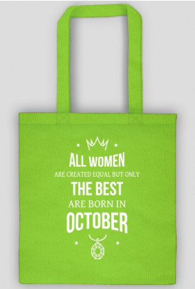 Urodzony w urodziny - All Women are equal but only the best are born in October - Październik - idealne na prezent - torba