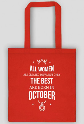 Urodzony w urodziny - All Women are equal but only the best are born in October - Październik - idealne na prezent - torba