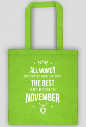 Urodzony w urodziny - All Women are equal but only the best are born in November - Listopad - idealne na prezent - torba