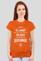 Urodzony w urodziny - All Women are equal but only the best are born in December - Grudzień - idealne na prezent - koszulka damska