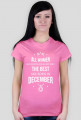Urodzony w urodziny - All Women are equal but only the best are born in December - Grudzień - idealne na prezent - koszulka damska