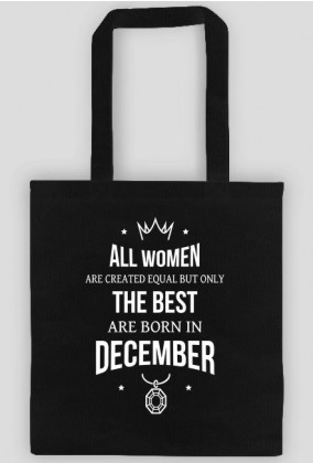 Urodzony w urodziny - All Women are equal but only the best are born in December - Grudzień - idealne na prezent - torba