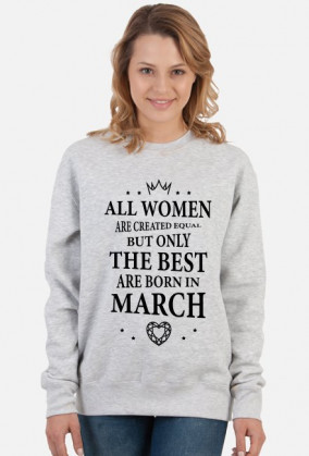 Urodzony w urodziny - czarny napis retro - All Women are created equal but only the best are born in March - Marzec - idealne na prezent - bluza damska