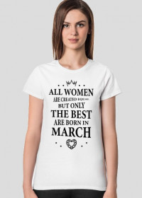 Urodzony w urodziny - czarny napis retro - All Women are created equal but only the best are born in March - Marzec - idealne na prezent - koszulka damska