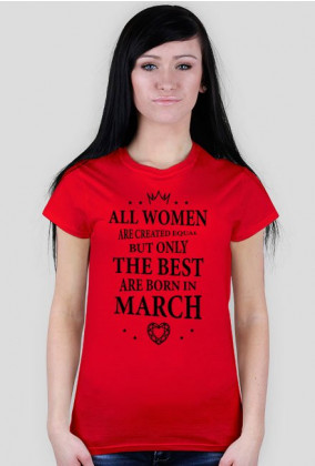 Urodzony w urodziny - czarny napis retro - All Women are created equal but only the best are born in March - Marzec - idealne na prezent - koszulka damska