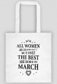 Urodzony w urodziny - czarny napis retro - All Women are created equal but only the best are born in March - Marzec - idealne na prezent - torba