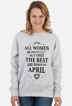 Urodzony w urodziny - czarny napis retro - All Women are created equal but only the best are born in April - Kwiecień - idealne na prezent - bluza damska