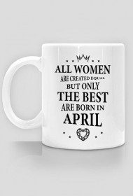 Urodzony w urodziny - czarny napis retro - All Women are created equal but only the best are born in April - Kwiecień - idealne na prezent - kubek