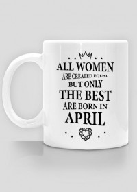 Urodzony w urodziny - czarny napis retro - All Women are created equal but only the best are born in April - Kwiecień - idealne na prezent - kubek