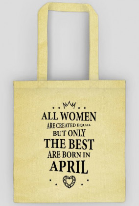Urodzony w urodziny - czarny napis retro - All Women are created equal but only the best are born in April - Kwiecień - idealne na prezent - torba