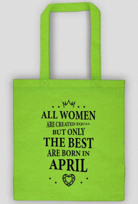 Urodzony w urodziny - czarny napis retro - All Women are created equal but only the best are born in April - Kwiecień - idealne na prezent - torba