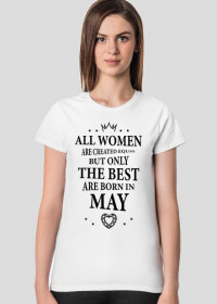 Urodzony w urodziny - czarny napis retro - All Women are created equal but only the best are born in May - Maj - idealne na prezent - koszulka damska