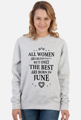 Urodzony w urodziny - czarny napis retro - All Women are created equal but only the best are born in June - Czerwiec - idealne na prezent - bluza damska