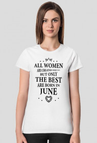 Urodzony w urodziny - czarny napis retro - All Women are created equal but only the best are born in June - Czerwiec - idealne na prezent - koszulka damska