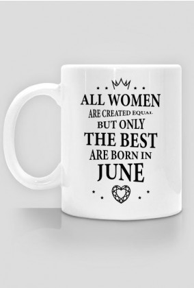 Urodzony w urodziny - czarny napis retro - All Women are created equal but only the best are born in June - Czerwiec - idealne na prezent - kubek